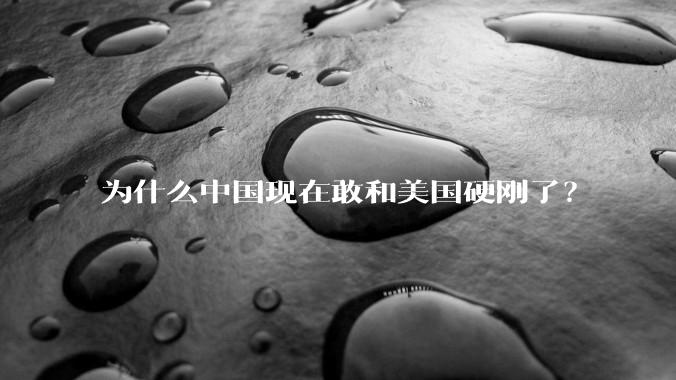 为什么中国现在敢和美国硬刚了？