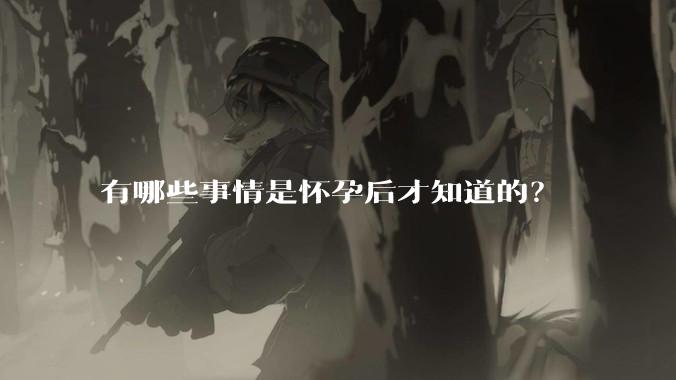 有哪些事情是怀孕后才知道的？