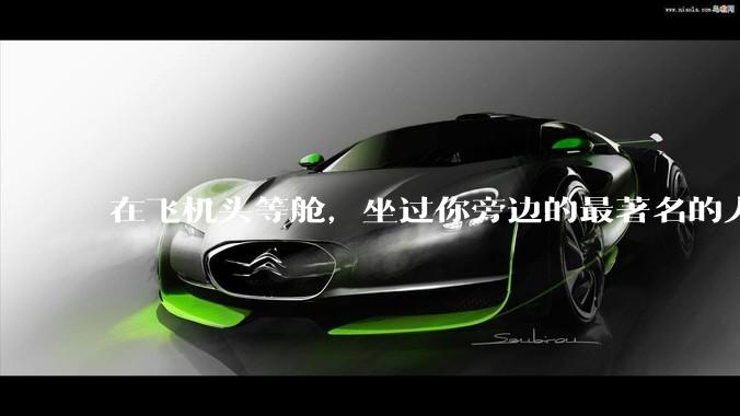 在飞机头等舱，坐过你旁边的最著名的人是谁？