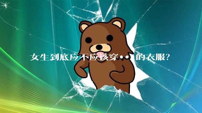女生到底应不应该穿***的衣服？