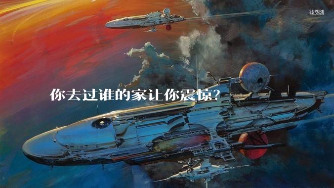你去过谁的家让你震惊？